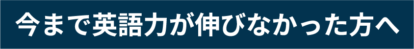 今まで英語力が伸びなかった方へ